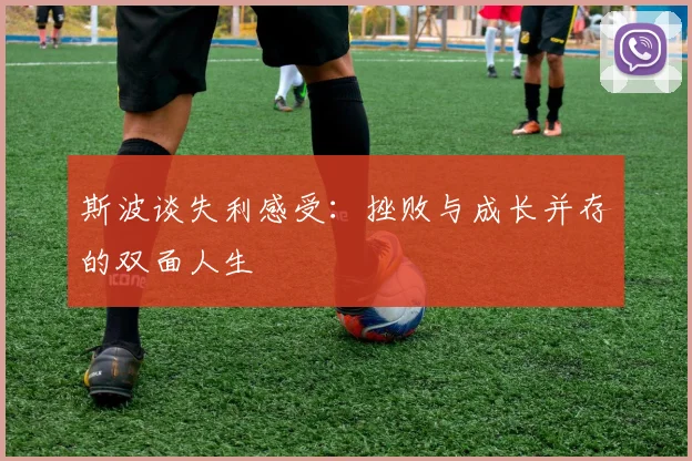 斯波谈失利感受：挫败与成长并存的双面人生
