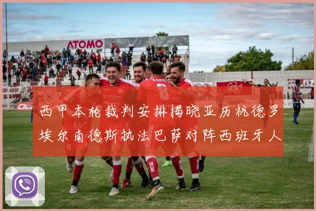 西甲本轮裁判安排揭晓亚历杭德罗埃尔南德斯执法巴萨对阵西班牙人比赛